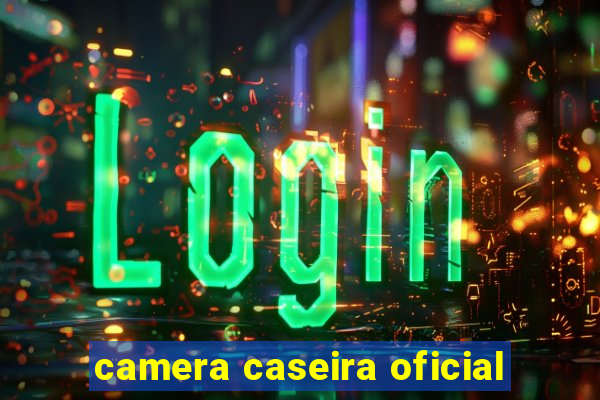 camera caseira oficial